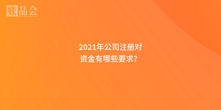 2021年公司注册对资金有哪些要求？