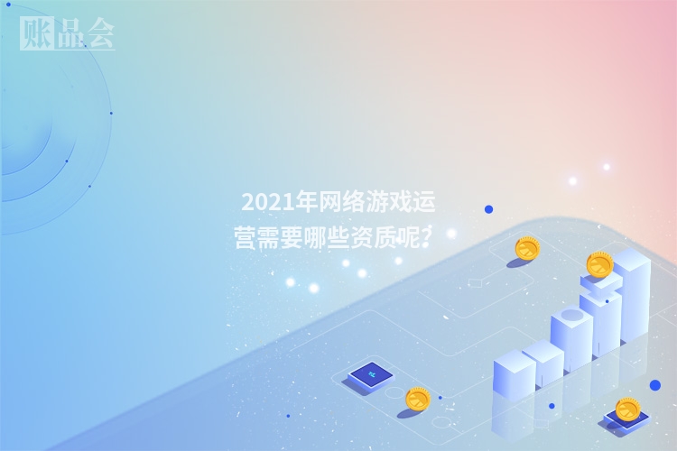 2021年网络游戏运营需要哪些资质呢？