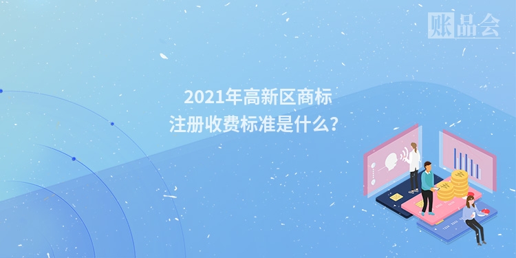 2021年高新区商标注册收费标准是什么？