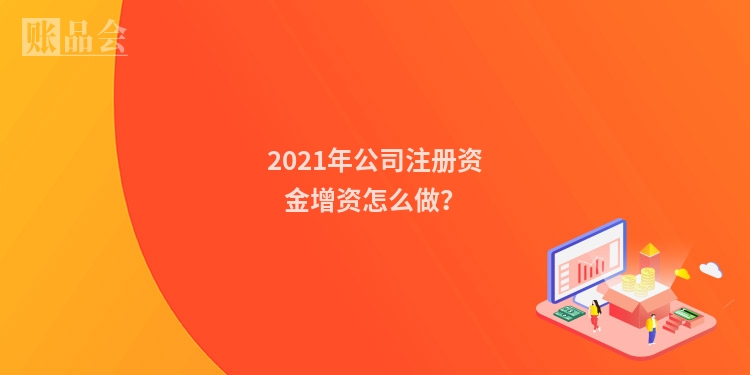 2021年公司注册资金增资怎么做？