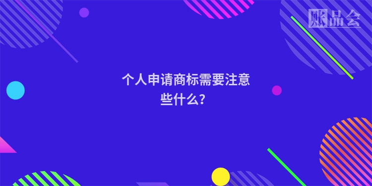 个人申请商标需要注意些什么？