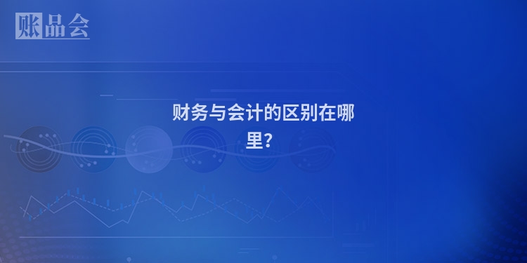 财务与会计的区别在哪里？