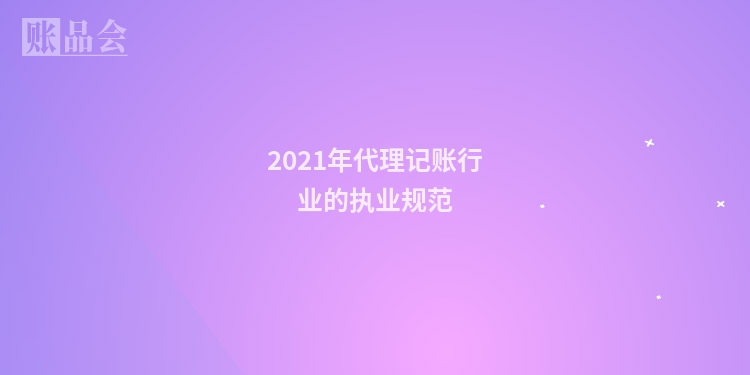 2021年代理记账行业的执业规范
