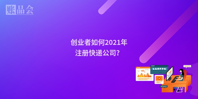 创业者如何2021年注册快递公司?