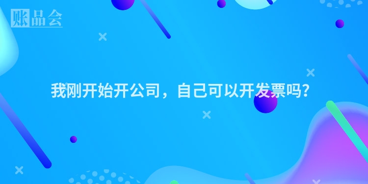 我刚开始开公司，自己可以开发票吗？