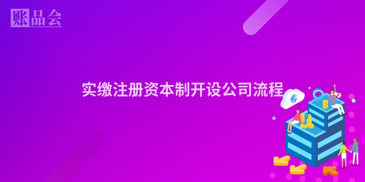 实缴注册资本制开设公司流程