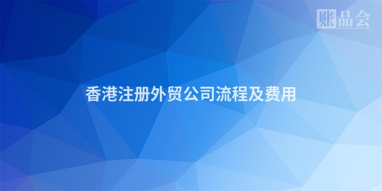 香港注册外贸公司流程及费用