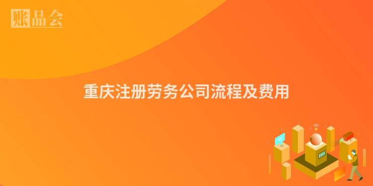 重庆注册劳务公司流程及费用