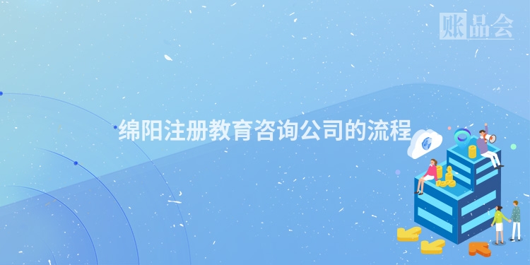绵阳注册教育咨询公司的流程