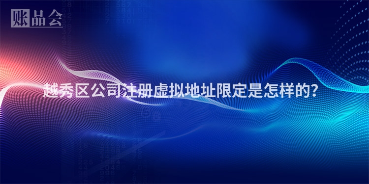 越秀区公司注册虚拟地址限定是怎样的？