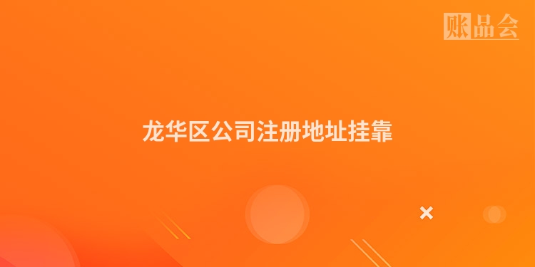 龙华区公司注册地址挂靠