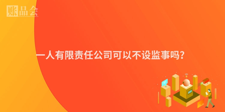 一人有限责任公司可以不设监事吗？