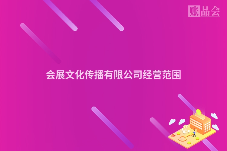 会展文化传播有限公司经营范围