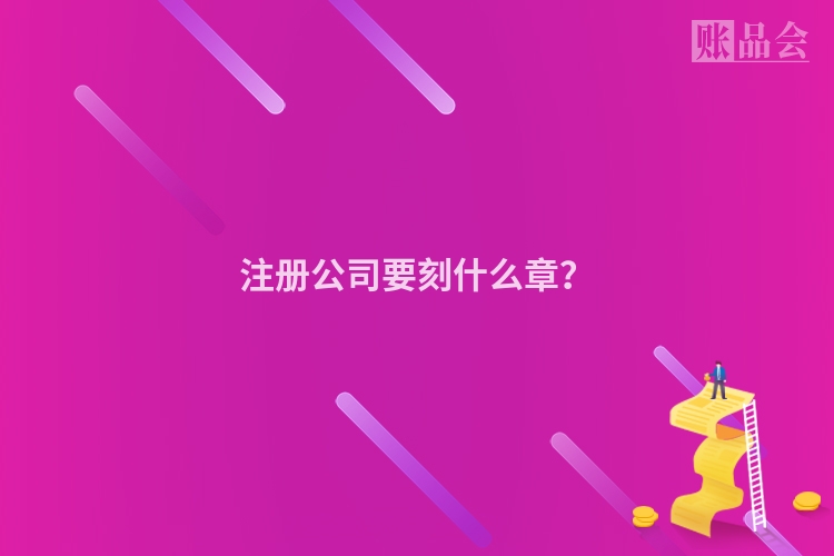 注册公司要刻什么章？