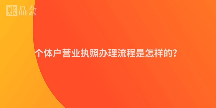 个体户营业执照办理流程是怎样的？